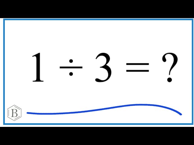 The Answer to 1 3 Divided By, Basic Calculating.