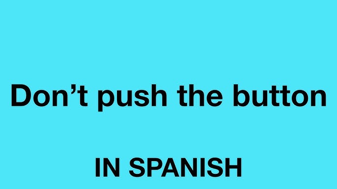 Need to say push the button in spanish?Simple ways.
