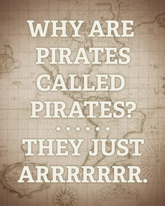 Tell me the why are pirates called pirates joke now, please! (Its a super funny one you need to hear!)