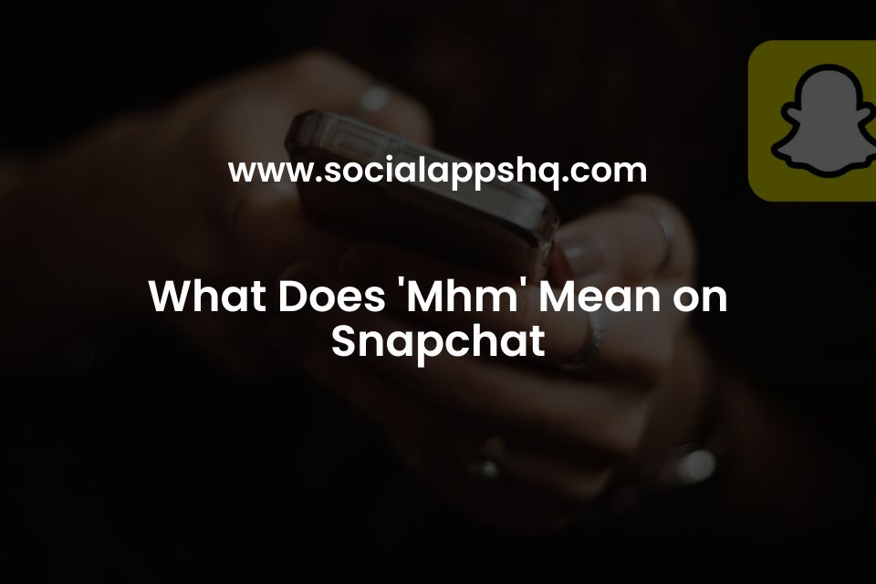 Mhm meaning on snapchat vs other apps key differences explained.