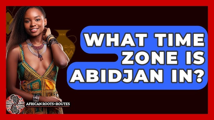 Abidjan Ivory Coast timezone why its important and how it affects you